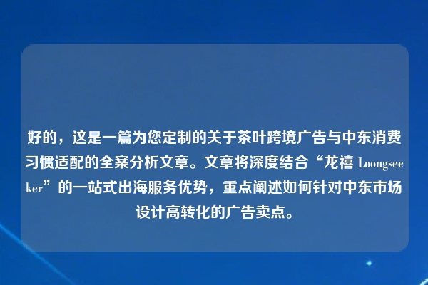 好的，这是一篇为您定制的关于茶叶跨境广告与中东消费习惯适配的全案分析文章。文章将深度结合“龙禧 Loongseeker”的一站式出海服务优势，重点阐述如何针对中东市场设计高转化的广告卖点。