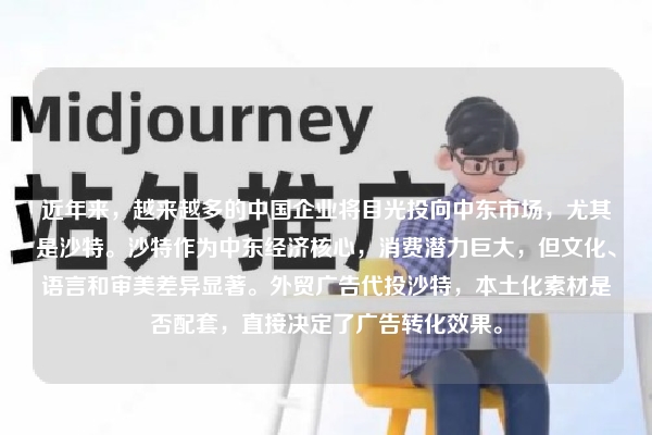 近年来,越来越多的中国企业将目光投向中东市场,尤其是沙特。沙特作为中东经济核心,消费潜力巨大,但文化、语言和审美差异显著。外贸广告代投沙特,本土化素材是否配套,直接决定了广告转化效果。