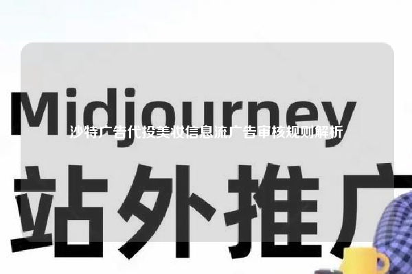 沙特广告代投美妆信息流广告审核规则解析